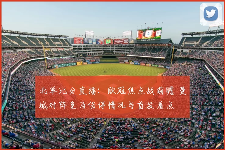 北单比分直播：欧冠焦点战前瞻 曼城对阵皇马伤停情况与首发看点