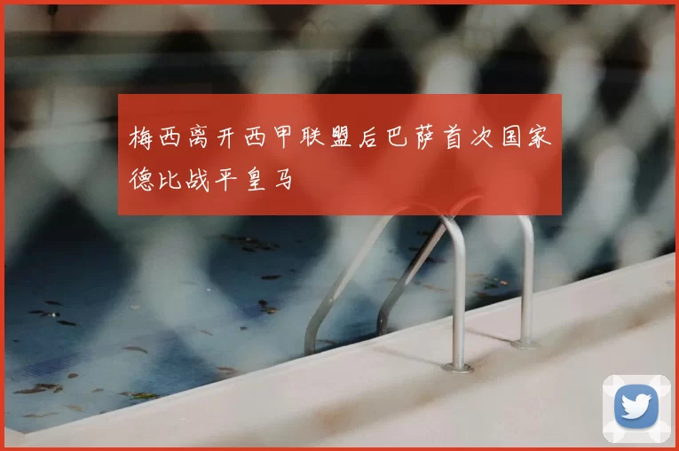 梅西离开西甲联盟后巴萨首次国家德比战平皇马