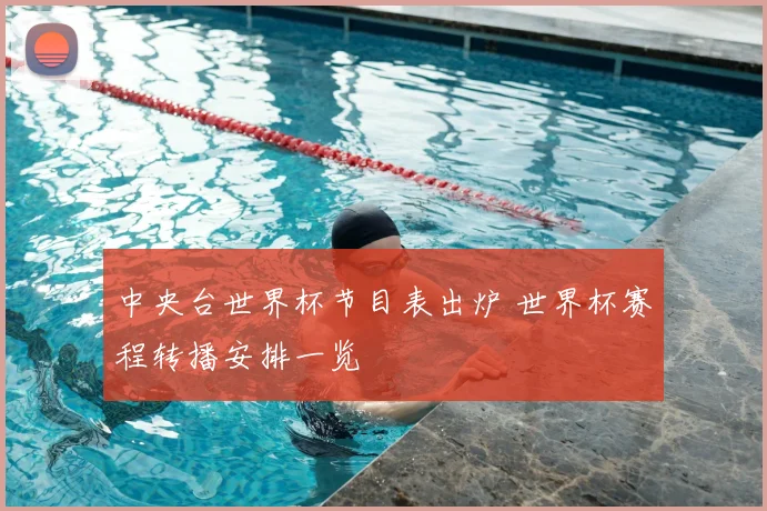 中央台世界杯节目表出炉 世界杯赛程转播安排一览