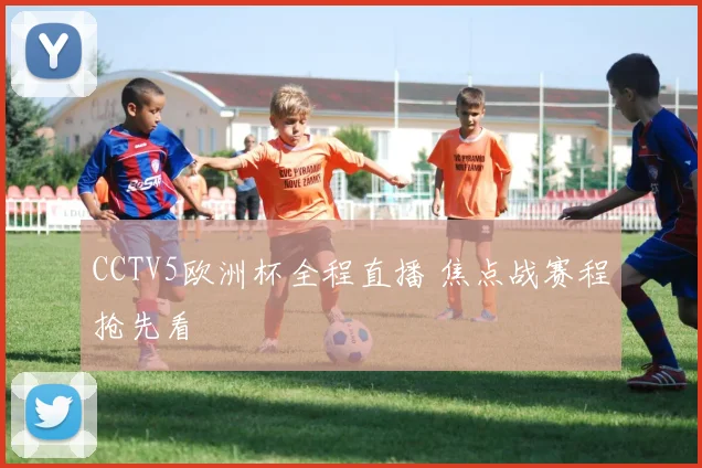 CCTV5欧洲杯全程直播 焦点战赛程抢先看